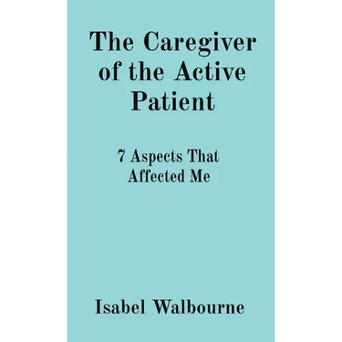 The Caregiver of the Active Patient: 7 Aspects That Affected Me