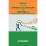 India From British Dominion To Republic: Thirty Momentous Months of Indian History