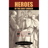 Heroes of the Early Church: Life-Changing Lessons for the Young