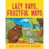 Lazy Days, Fruitful Ways (An Activity Book)