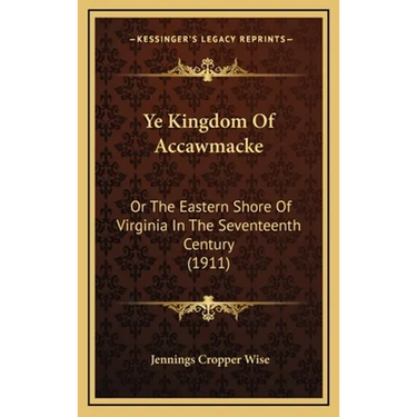 Ye Kingdom Of Accawmacke: Or The Eastern Shore Of Virginia In The Seventeenth Century (1911)