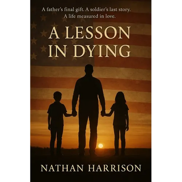 A Lesson In Dying: A father's final gift. A soldier's last story. A life measured in love