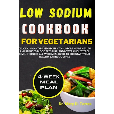 Low Sodium Cookbook for Vegetarian: Delicious Plant-based Recipes to Support Heart Health and Reduced Blood Pressure, and Lower Cholesterol level with