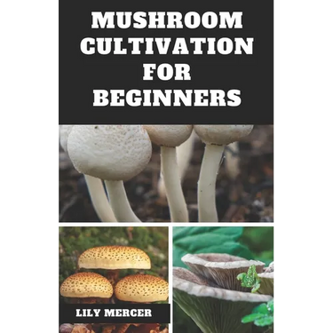 Mushroom Cultivation for Beginners: Ultimate Step-by-step Guide on How to Grow Mushroom at Home, indoor and Outdoor