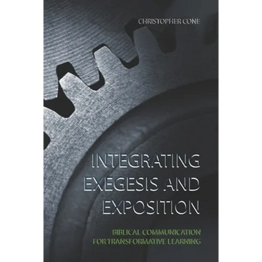 Integrating Exegesis and Exposition: Biblical Communication for Transformative Learning