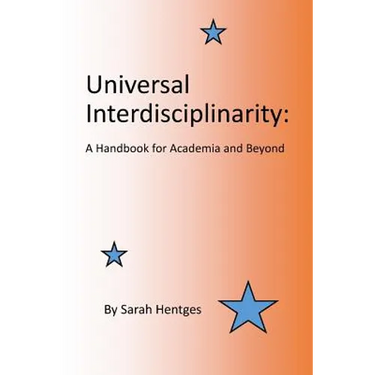 Universal Interdisciplinarity: A Handbook for Academia and Beyond