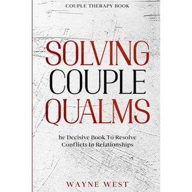 Couple Therapy Book: Solving Couple Qualms - The Decisive Book To Resolve Conflicts In Relationships