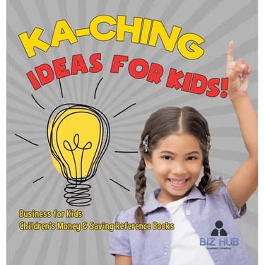 Ka-Ching Ideas for Kids! Business for Kids Children's Money & Saving Reference Books