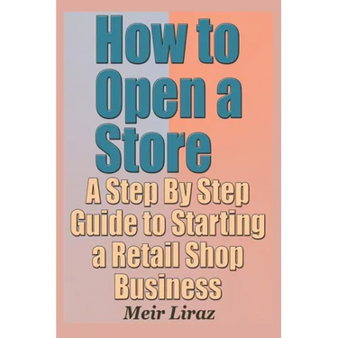 How to Open a Store - A Step by Step Guide to Starting a Retail Shop Business