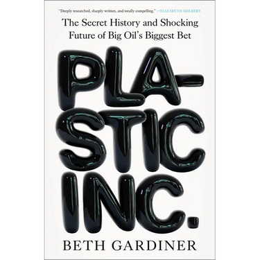 Plastic Inc.: The Secret History and Shocking Future of Big Oil's Biggest Bet