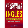 Guía completa de aprender inglés para adultos principiantes: !Habla inglés en 30 días!