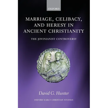 Marriage, Celibacy, and Heresy in Ancient Christianity: The Jovinianist Controversy