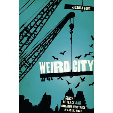 Weird City: Sense of Place and Creative Resistance in Austin, Texas