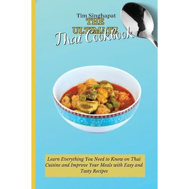 The Ultimate Thai Cookbook: Learn the Thai Way to Cooking and Surprise Your Guests with Amazing Recipes