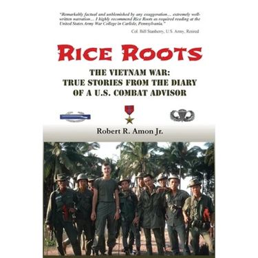 Rice Roots: The Vietnam War: True Stories from the Diary of a U.S. Combat Advisor
