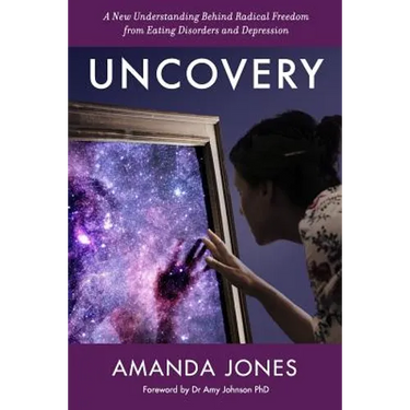 Uncovery: A New Understanding Behind Radical Freedom from Eating Disorders and Depression