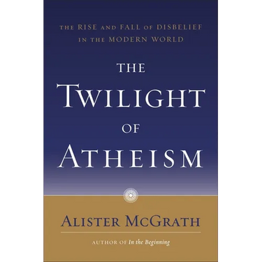 The Twilight of Atheism: The Rise and Fall of Disbelief in the Modern World