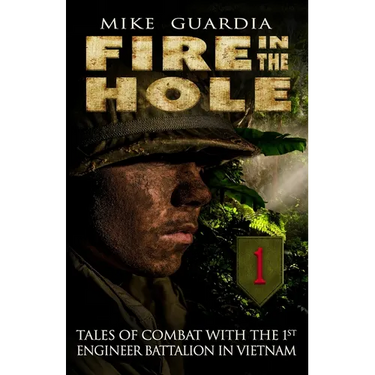Fire in the Hole: Tales of Combat with the 1st Engineer Battalion in Vietnam