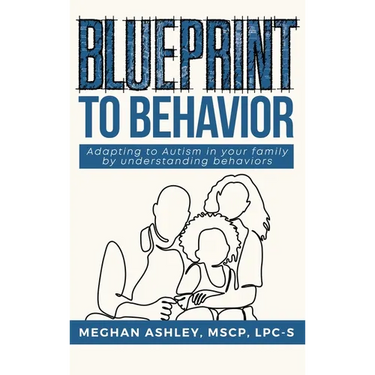 Blueprint to Behavior: Adapting to Autism in your family by understanding behaviors