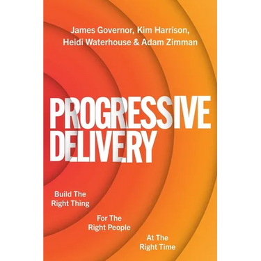 Progressive Delivery: Build the Right Thing for the Right People at the Right Time