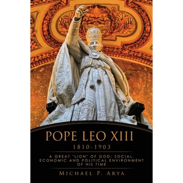 Pope Leo XIII 1810-1903: A Great "Lion" of God: Social, Economic and Political Environment of His Time