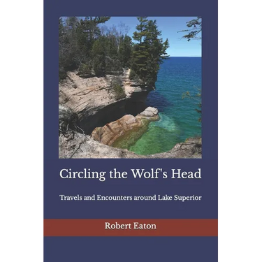 Circling the Wolf's Head: Travels and Encounters around Lake Superior
