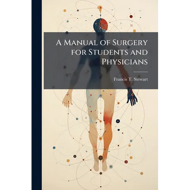 A Manual of Surgery for Students and Physicians