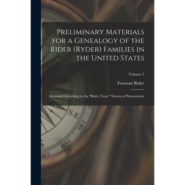 Preliminary Materials for a Genealogy of the Rider (Ryder) Families in the United States: Arranged According to the "Rider Trace" System of Presentati