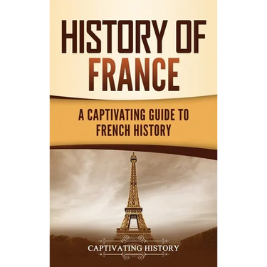History of France: A Captivating Guide to French History