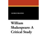 William Shakespeare: A Critical Study
