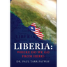Liberia: Where Do We Go From Here?: A Political, Sociological, Educational and Spiritual Review of the Liberian People