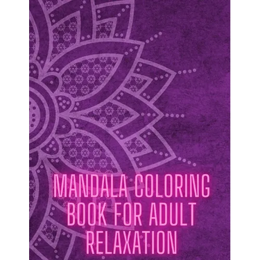 Mandala Coloring Book For Adult Relaxation: Stress-Relief Coloring Book For Beginners