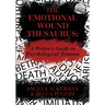 The Emotional Wound Thesaurus: A Writer's Guide to Psychological Trauma