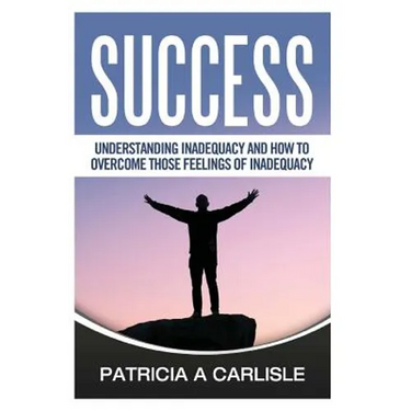 Success: Understanding Inadequacy And How To Overcome Tose Feelings Of Inadequacy