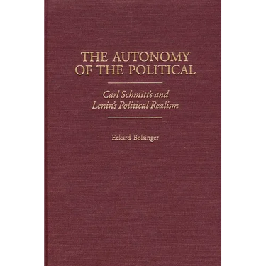 The Autonomy of the Political: Carl Schmitt's and Lenin's Political Realism