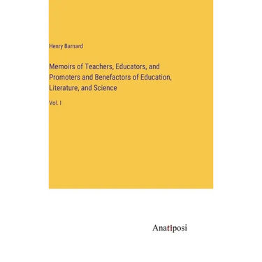 Memoirs of Teachers, Educators, and Promoters and Benefactors of Education, Literature, and Science: Vol. I