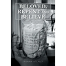 Beloved, Repent and Believe: Be Loved and Be Free