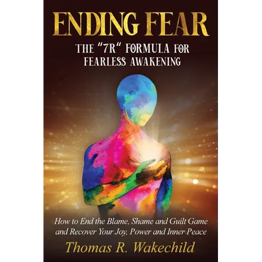Ending Fear: The 7R Formula for Fearless Awakening: How to End the Blame, Shame, and Guilt Game and Recover Your Joy, Power, and Inner Peace