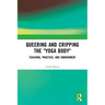 Queering and Cripping the "Yoga Body": Teaching, Practice, and Embodiment