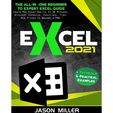 Excel 2021: The All-In-One Beginner To Expert Excel Guide. Learn The Excel Basics In 30 Minutes, Discover Formulas, Functions, Tips, And Tricks To Bec