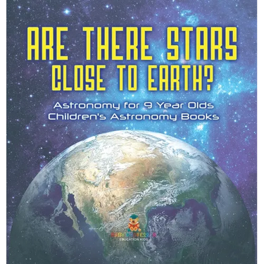 Are There Stars Close To Earth? Astronomy for 9 Year Olds Children's Astronomy Books