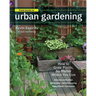 Field Guide to Urban Gardening: How to Grow Plants, No Matter Where You Live: Raised Beds - Vertical Gardening - Indoor Edibles - Balconies and Roofto