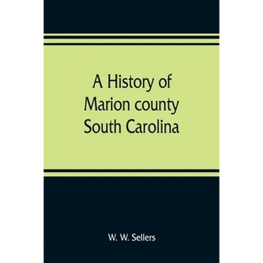 A history of Marion county, South Carolina, from its earliest times to the present, 1901