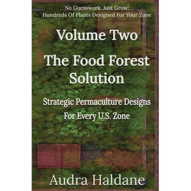 The Food Forest Solution: Strategic Permaculture Designs For Every US Zone