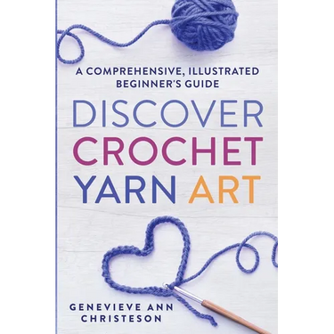Discover Crochet Yarn Art: A Comprehensive, Illustrated Beginner's Guide