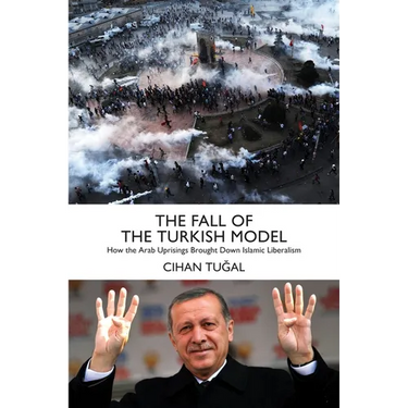 The Fall of the Turkish Model: How the Arab Uprisings Brought Down Islamic Liberalism