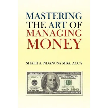 Mastering the Art of Managing Money: Secrets for Success In the Management of Personal And Corporate Finances