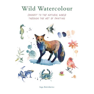 Wild Watercolour: Connect to the Natural World Through the Art of Painting