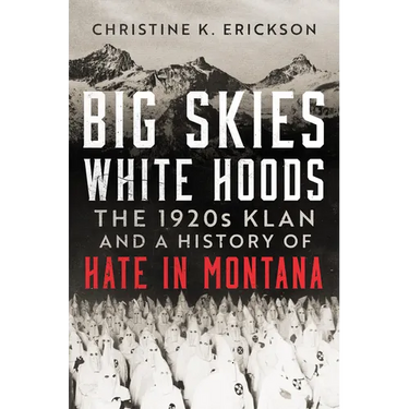 Big Skies, White Hoods: The 1920's Klan and a History of Hate in Montana