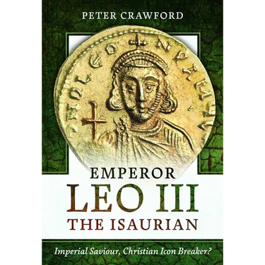 Emperor Leo III the Isaurian: Imperial Saviour, Christian Icon Breaker?